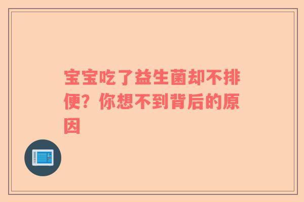 宝宝吃了益生菌却不排便？你想不到背后的原因