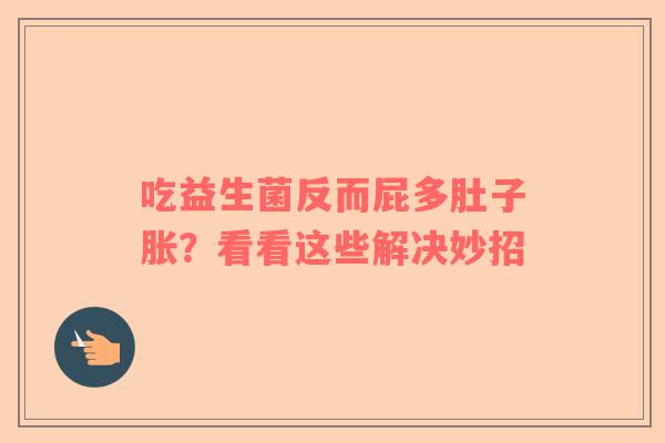 吃益生菌反而屁多肚子胀？看看这些解决妙招