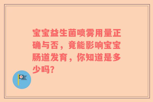 宝宝益生菌喷雾用量正确与否，竟能影响宝宝肠道发育，你知道是多少吗？
