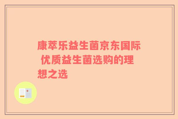 康萃乐益生菌京东国际 优质益生菌选购的理想之选