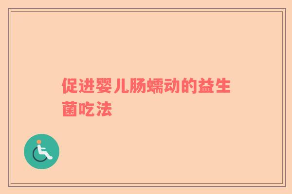 促进婴儿肠蠕动的益生菌吃法