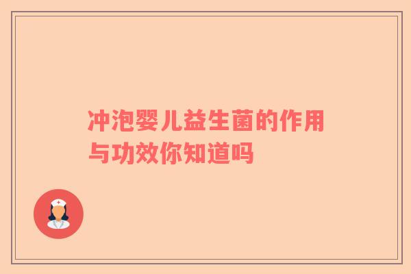 冲泡婴儿益生菌的作用与功效你知道吗