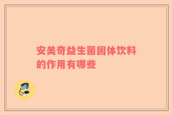 安美奇益生菌固体饮料的作用有哪些