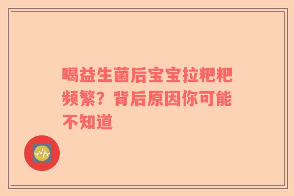 喝益生菌后宝宝拉粑粑频繁？背后原因你可能不知道