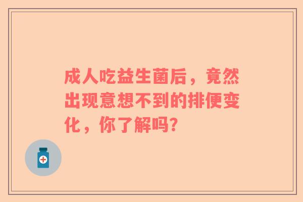 成人吃益生菌后，竟然出现意想不到的排便变化，你了解吗？
