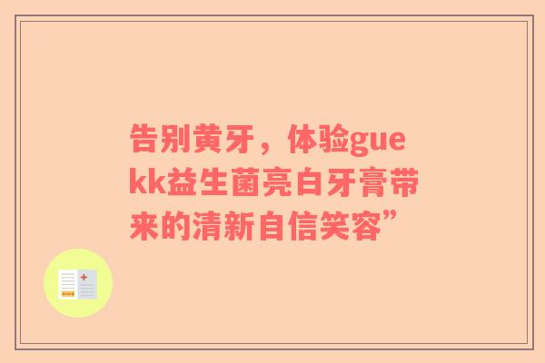 告别黄牙，体验guekk益生菌亮白牙膏带来的清新自信笑容”