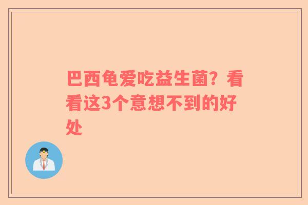 巴西龟爱吃益生菌？看看这3个意想不到的好处