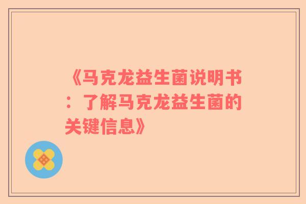 《马克龙益生菌说明书：了解马克龙益生菌的关键信息》