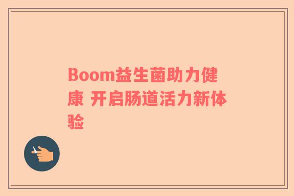 Boom益生菌助力健康 开启肠道活力新体验