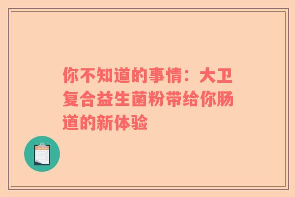 你不知道的事情：大卫复合益生菌粉带给你肠道的新体验