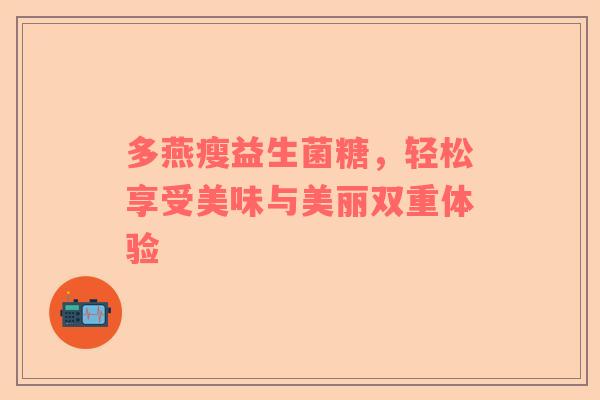 多燕瘦益生菌糖，轻松享受美味与美丽双重体验