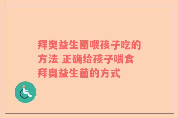 拜奥益生菌喂孩子吃的方法 正确给孩子喂食拜奥益生菌的方式