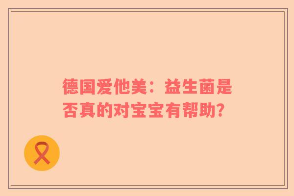 德国爱他美：益生菌是否真的对宝宝有帮助？