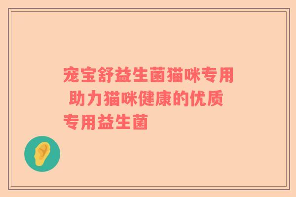 宠宝舒益生菌猫咪专用 助力猫咪健康的优质专用益生菌