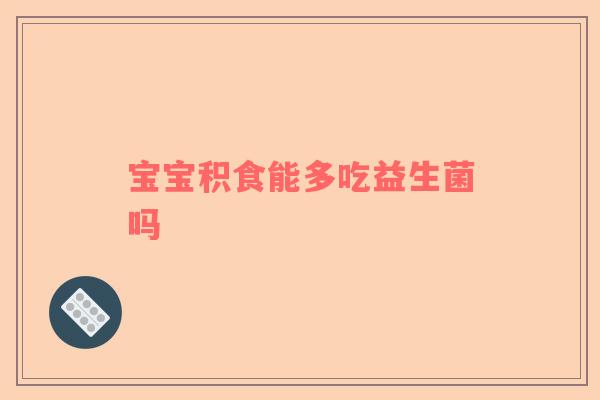 宝宝积食能多吃益生菌吗
