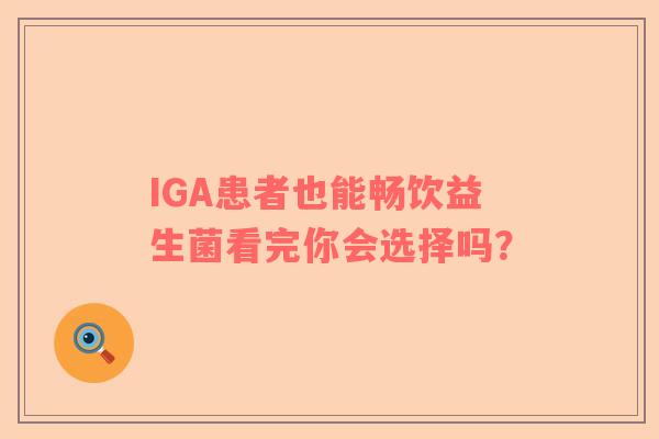 IGA患者也能畅饮益生菌看完你会选择吗？