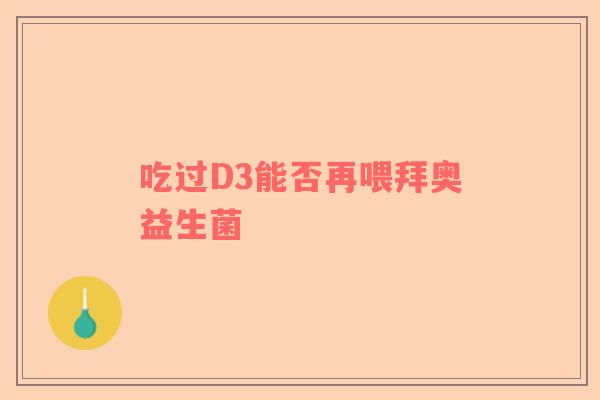 吃过D3能否再喂拜奥益生菌