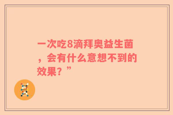 一次吃8滴拜奥益生菌，会有什么意想不到的效果？”