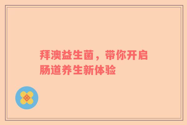 拜澳益生菌，带你开启肠道养生新体验