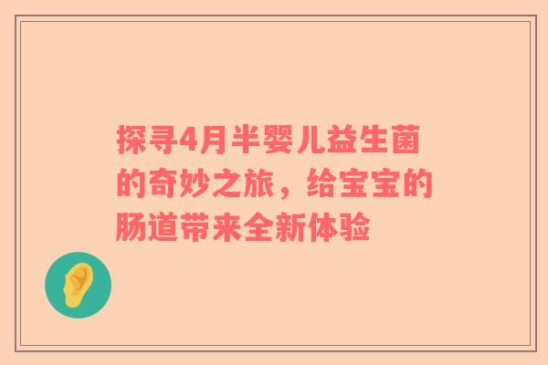 探寻4月半婴儿益生菌的奇妙之旅，给宝宝的肠道带来全新体验