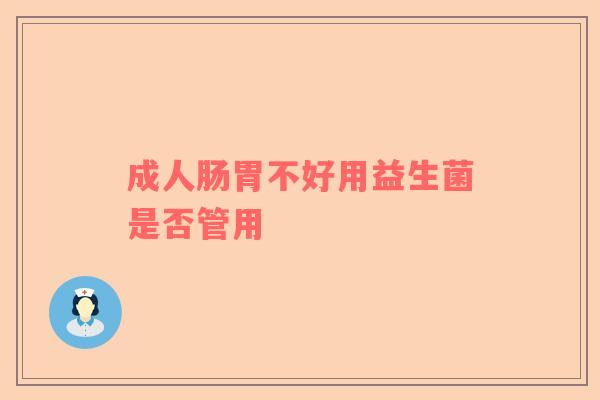 成人肠胃不好用益生菌是否管用