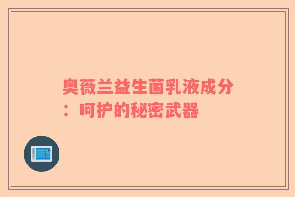 奥薇兰益生菌乳液成分：呵护的秘密武器