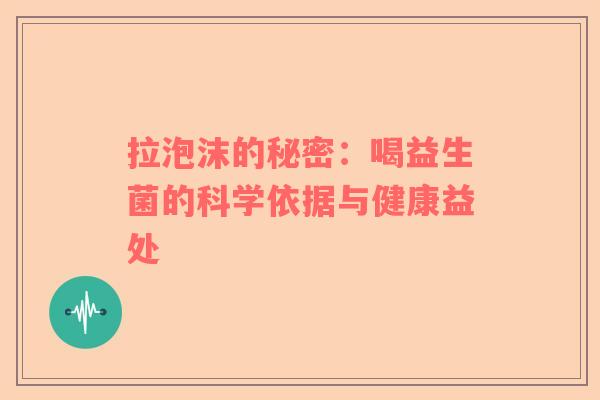 拉泡沫的秘密：喝益生菌的科学依据与健康益处