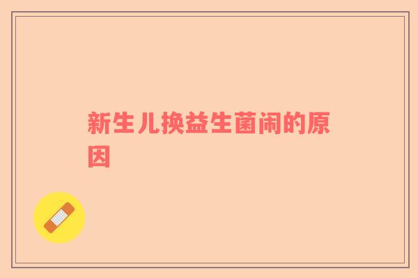 新生儿换益生菌闹的原因