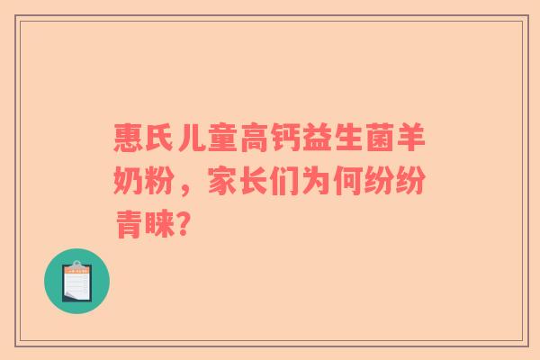 惠氏儿童高钙益生菌羊奶粉，家长们为何纷纷青睐？