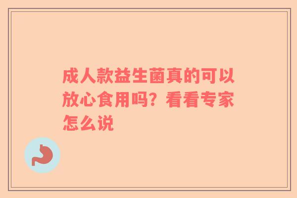 成人款益生菌真的可以放心食用吗？看看专家怎么说