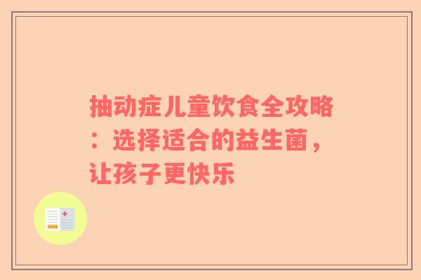 抽动症儿童饮食全攻略：选择适合的益生菌，让孩子更快乐