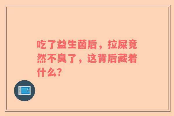 吃了益生菌后，拉屎竟然不臭了，这背后藏着什么？