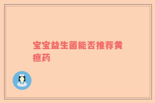 宝宝益生菌能否推荐黄疸药