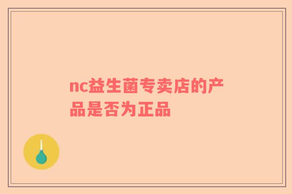 nc益生菌专卖店的产品是否为正品
