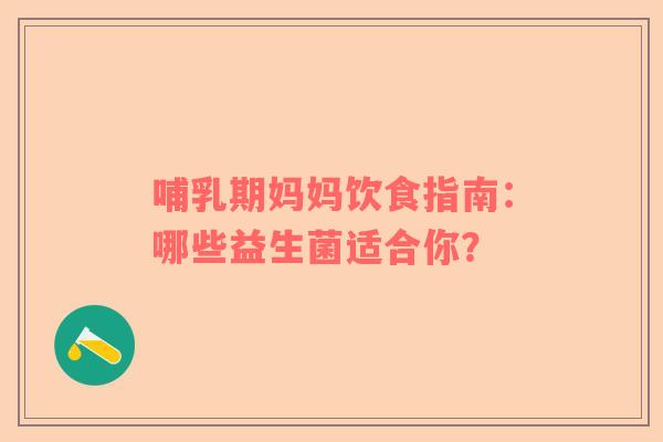 哺乳期妈妈饮食指南：哪些益生菌适合你？
