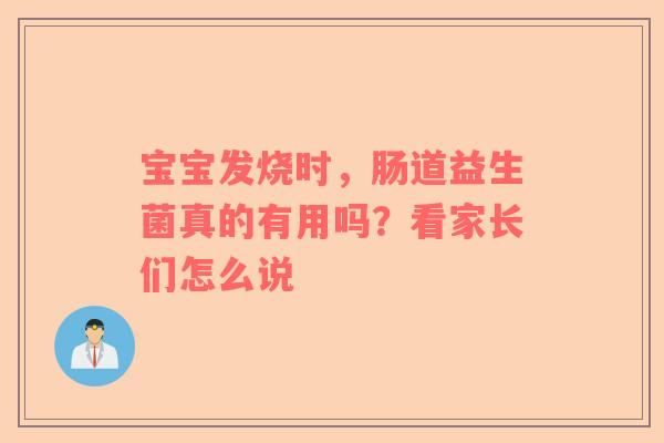 宝宝发烧时，肠道益生菌真的有用吗？看家长们怎么说