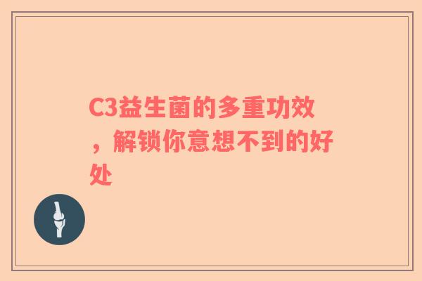 C3益生菌的多重功效，解锁你意想不到的好处