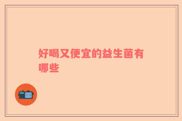 好喝又便宜的益生菌有哪些