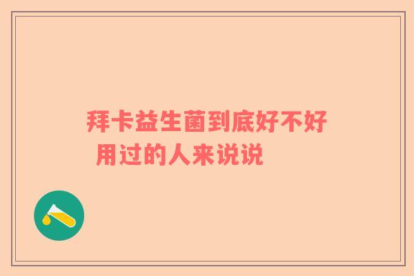 拜卡益生菌到底好不好 用过的人来说说