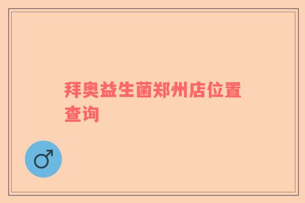 拜奥益生菌郑州店位置查询
