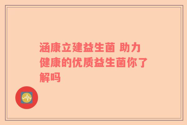涵康立建益生菌 助力健康的优质益生菌你了解吗