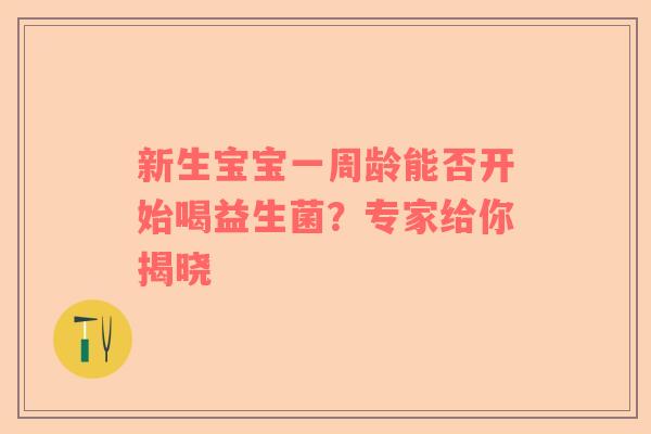 新生宝宝一周龄能否开始喝益生菌？专家给你揭晓