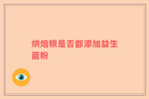 烘焙粮是否都添加益生菌粉