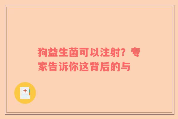 狗益生菌可以注射？专家告诉你这背后的与