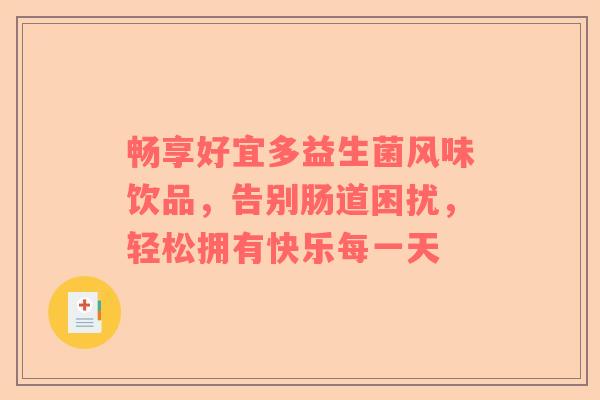 畅享好宜多益生菌风味饮品，告别肠道困扰，轻松拥有快乐每一天