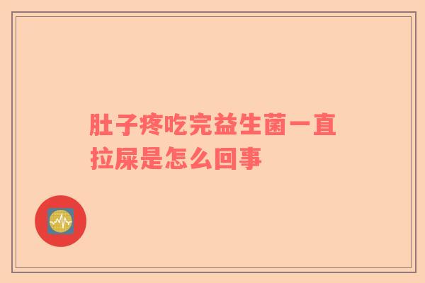 肚子疼吃完益生菌一直拉屎是怎么回事
