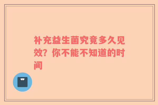 补充益生菌究竟多久见效？你不能不知道的时间