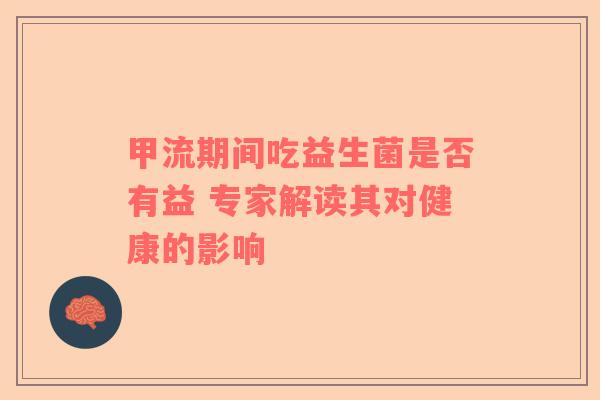 甲流期间吃益生菌是否有益 专家解读其对健康的影响