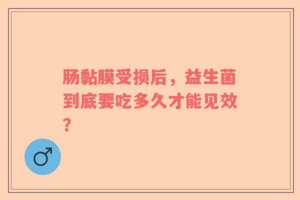 肠黏膜受损后，益生菌到底要吃多久才能见效？