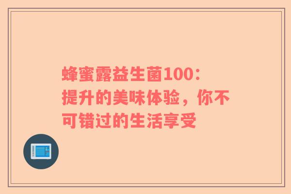 蜂蜜露益生菌100：提升的美味体验，你不可错过的生活享受